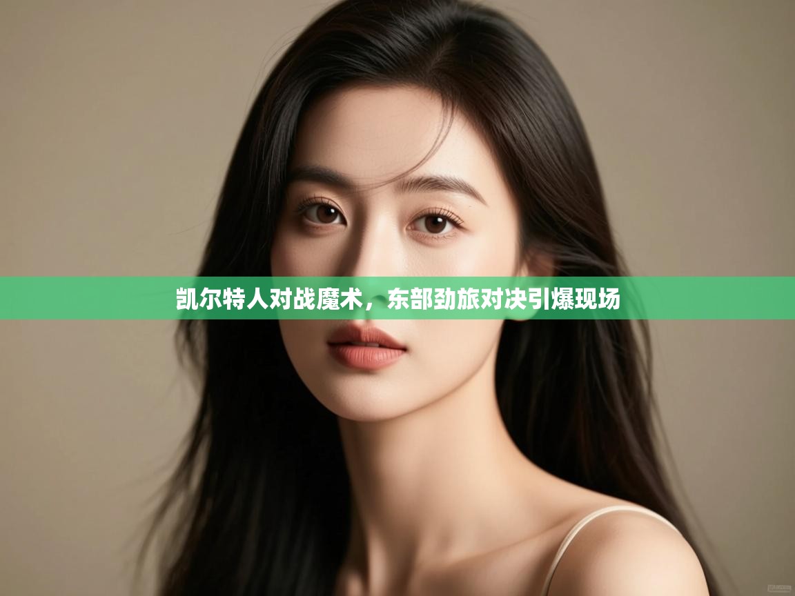 凯尔特人对战魔术,东部劲旅对决引爆现场 第1张