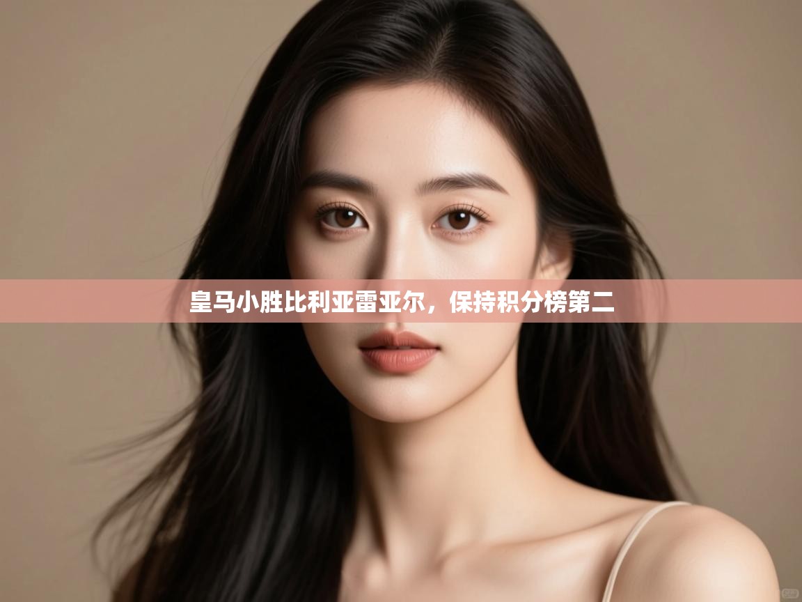 皇马小胜比利亚雷亚尔，保持积分榜第二  第2张